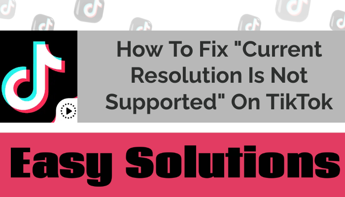 How To Fix Current Resolution Is Not Supported On TikTok | Easy Solutions