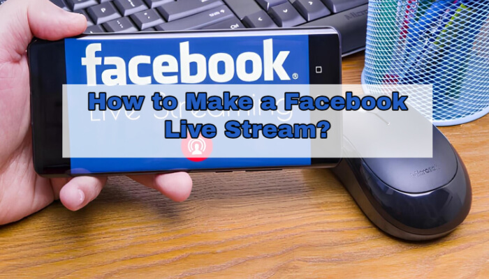 How to Make a Facebook Live Stream: A Comprehensive Guide