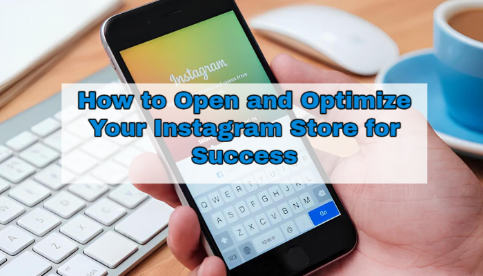 How to Open a Store on Instagram: A Step-by-Step Guide