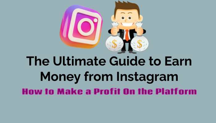 The Ultimate Guide to Earn Money from Instagram | How to Make a Profit On the Platform