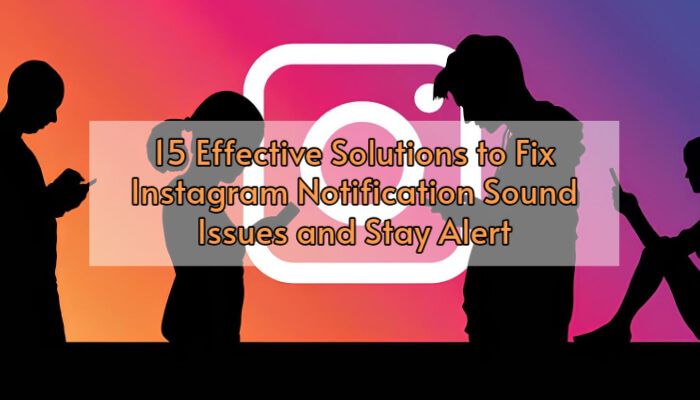 The Ultimate Guide to Fixing Instagram Notification Sound Issues